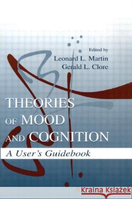 Theories of Mood and Cognition : A User's Guidebook Leonard L. Martin Gerald L. Clore 9780805827842