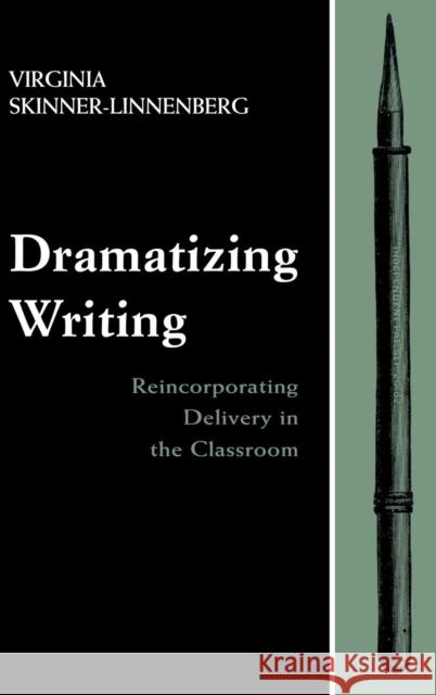 Dramatizing Writing: Reincorporating Delivery in the Classroom Skinner-Linnenberg, Virginia 9780805827903 Lawrence Erlbaum Associates