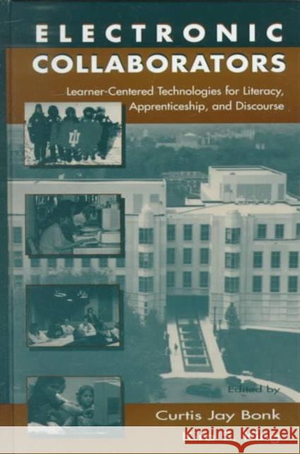 Electronic Collaborators : Learner-centered Technologies for Literacy, Apprenticeship, and Discourse Bonk                                     Curtis J. Bonk Kira S. King 9780805827965 Lawrence Erlbaum Associates