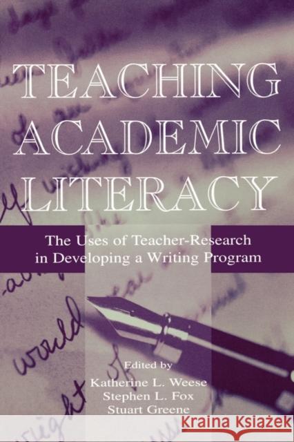 Teaching Academic Literacy: The Uses of Teacher-Research in Developing a Writing Program Weese, Katherine L. 9780805828030 Lawrence Erlbaum Associates