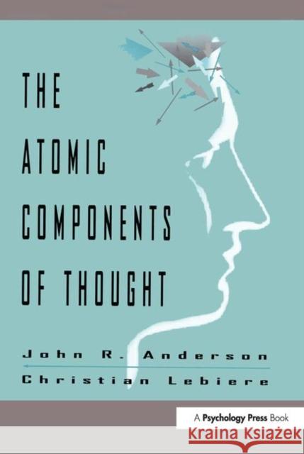 The Atomic Components of Thought John R. Anderson Christian J. Lebiere Anderson 9780805828160