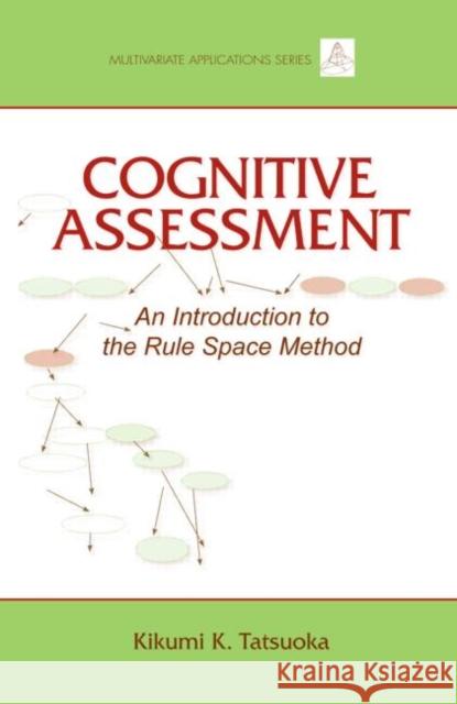 Cognitive Assessment: An Introduction to the Rule Space Method Tatsuoka, Kikumi K. 9780805828283 Taylor & Francis