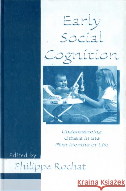 Early Social Cognition : Understanding Others in the First Months of Life Rochat                                   Philippe Rochat 9780805828290 Lawrence Erlbaum Associates