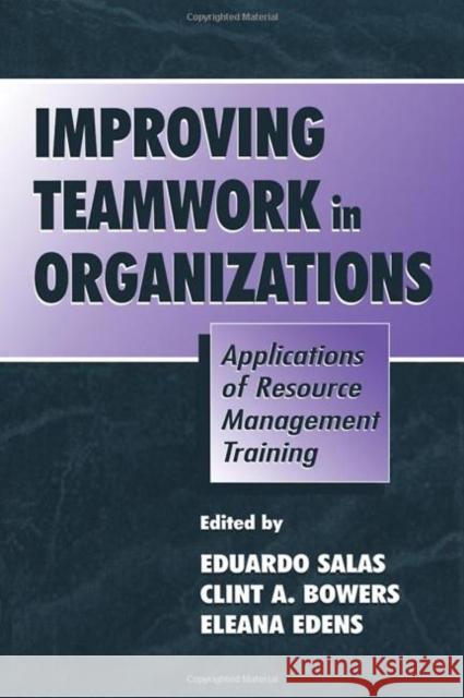 Improving Teamwork in Organizations: Applications of Resource Management Training Salas, Eduardo 9780805828443