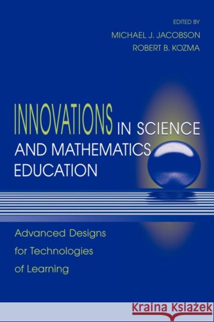 Innovations in Science and Mathematics Education: Advanced Designs for Technologies of Learning Jacobson, Michael J. 9780805828467