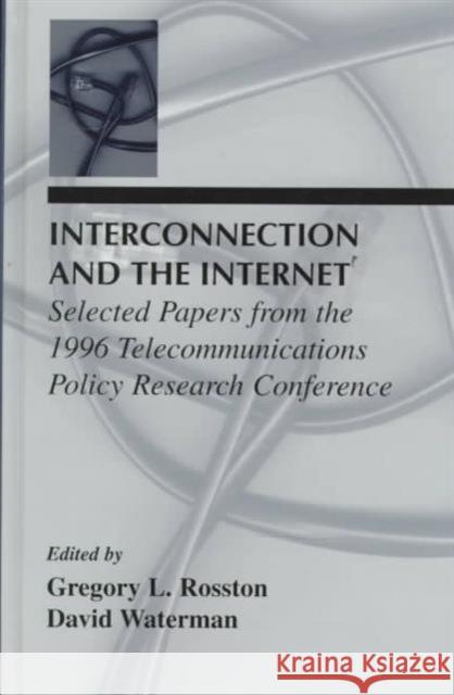 Interconnection and the Internet: Selected Papers from the 1996 Telecommunications Policy Research Conference Rosston, Gregory L. 9780805828474 Lawrence Erlbaum Associates