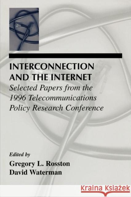 Interconnection and the Internet: Selected Papers from the 1996 Telecommunications Policy Research Conference Rosston, Gregory L. 9780805828481 Taylor & Francis