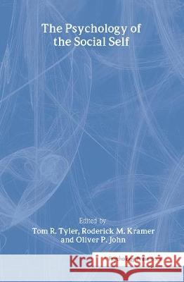 The Psychology of the Social Self Tom R. Tyler Roderick M. Kramer Oliver P. John 9780805828498 Taylor & Francis