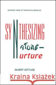 Synthesizing Nature-Nurture: Prenatal Roots of Instinctive Behavior Gottlieb, Gilbert 9780805828702 Taylor & Francis