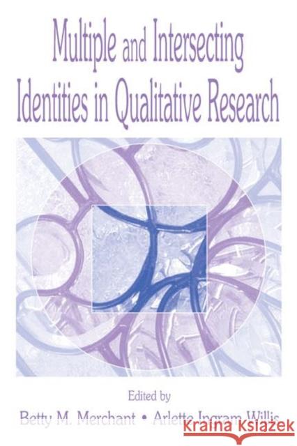Multiple and intersecting Identities in Qualitative Research Betty Merchant Arlette I. Willis 9780805828740 Lawrence Erlbaum Associates