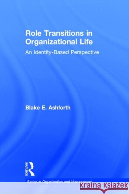 Role Transitions in Organizational Life: An Identity-Based Perspective Ashforth, Blake 9780805828924 Lawrence Erlbaum Associates