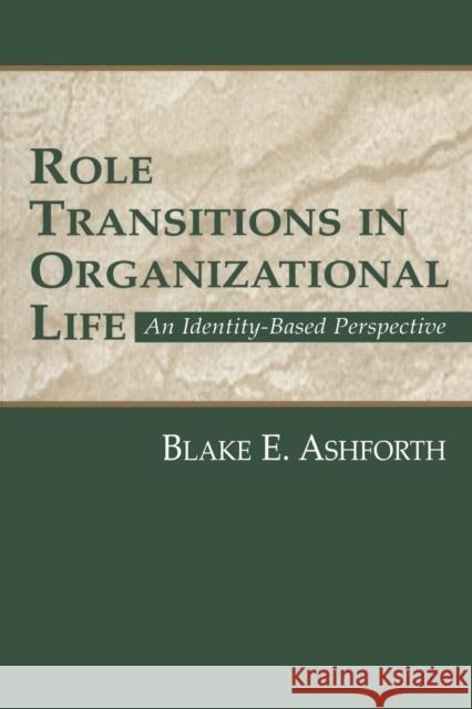 Role Transitions in Organizational Life: An Identity-based Perspective Ashforth, Blake 9780805828931