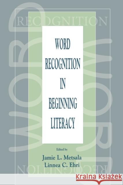 Word Recognition in Beginning Literacy Jamie L. Metsala Linnea C. Ehri Jamie L. Metsala 9780805828993