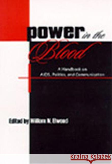 Power in the Blood: A Handbook on Aids, Politics, and Communication Elwood, William N. 9780805829068