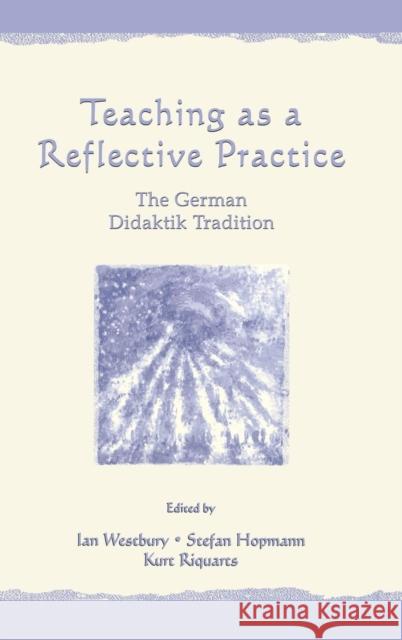 Teaching As A Reflective Practice: The German Didaktik Tradition Westbury, Ian 9780805829204