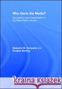 Who Owns the Media?: Competition and Concentration in the Mass Media Industry Compaine, Benjamin M. 9780805829358 Lawrence Erlbaum Associates