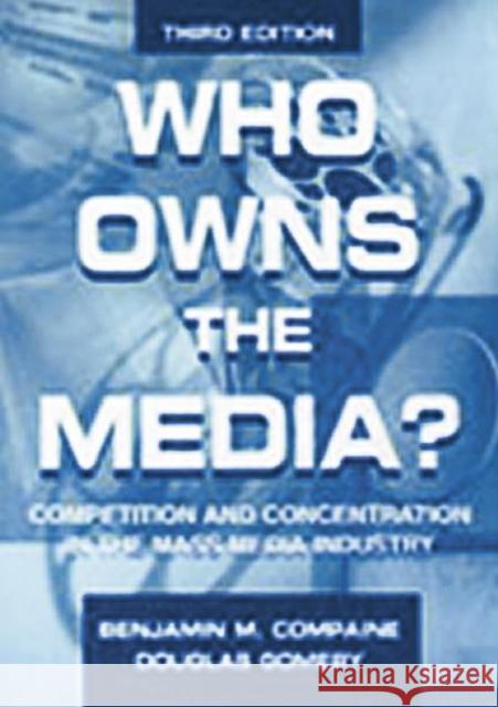 Who Owns the Media?: Competition and Concentration in the Mass Media industry Compaine, Benjamin M. 9780805829365 Lawrence Erlbaum Associates
