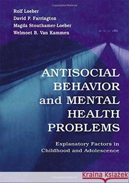 Antisocial Behavior and Mental Health Problems: Explanatory Factors in Childhood and Adolescence Loeber, Rolf 9780805829563 Lawrence Erlbaum Associates