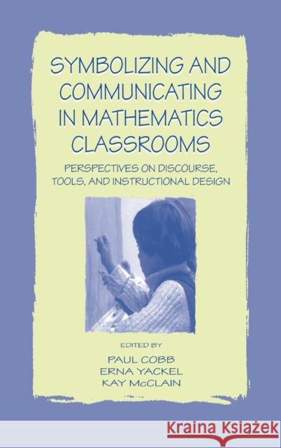 Symbolizing and Communicating in Mathematics Classrooms : Perspectives on Discourse, Tools, and Instructional Design Mary Vicki Vicki Vicki Vicki Mary Cobb Paul Cobb Kay McClain 9780805829754 Lawrence Erlbaum Associates