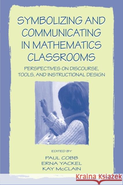 Symbolizing and Communicating in Mathematics Classrooms: Perspectives on Discourse, Tools, and Instructional Design Cobb, Paul 9780805829761 Lawrence Erlbaum Associates