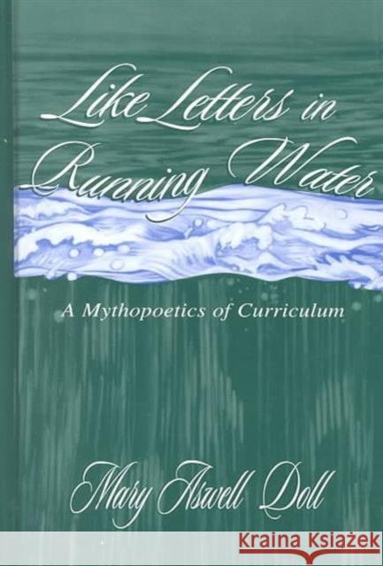 Like Letters in Running Water: A Mythopoetics of Curriculum Doll, Mary Aswell 9780805829846