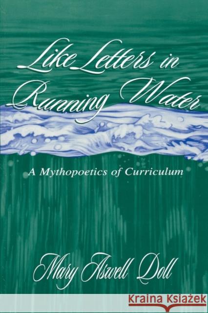 Like Letters in Running Water: A Mythopoetics of Curriculum Doll, Mary Aswell 9780805829853 Taylor & Francis