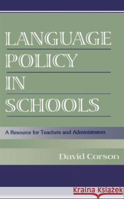 Language Policy in Schools: A Resource for Teachers and Administrators Corson, David 9780805830057 Lawrence Erlbaum Associates