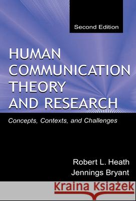 Human Communication Theory and Research : Concepts, Contexts, and Challenges Robert L. Heath Jennings Bryant 9780805830071