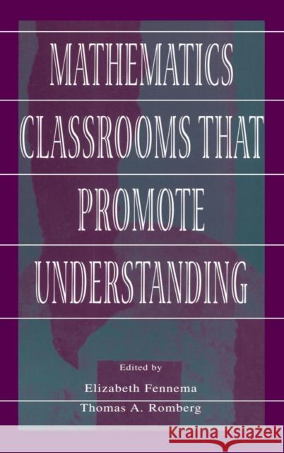 Mathematics Classrooms That Promote Understanding Elizabeth Fennema Thomas A. Romberg Elizabeth Fennema 9780805830279 Taylor & Francis