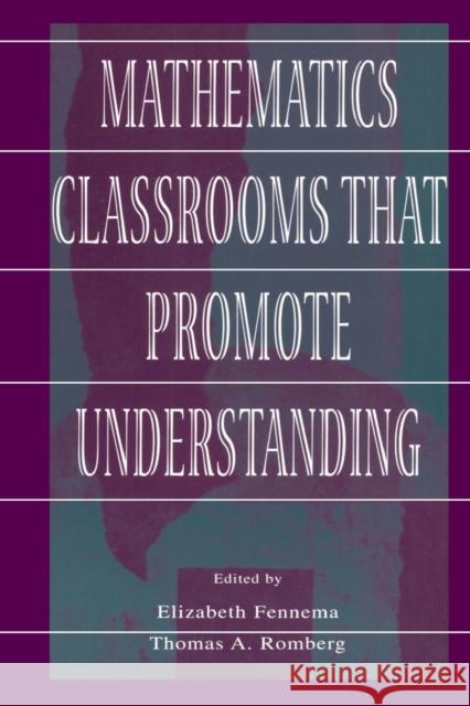 Mathematics Classrooms That Promote Understanding Elizabeth Fennema Thomas A. Romberg Elizabeth Fennema 9780805830286 Taylor & Francis