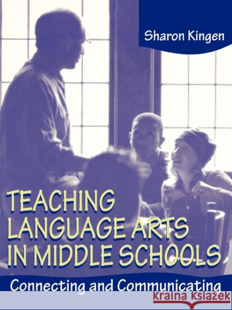 Teaching Language Arts in Middle Schools: Connecting and Communicating Kingen, Sharon 9780805830552 Lawrence Erlbaum Associates