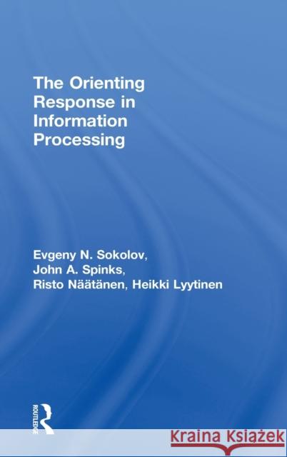 The Orienting Response in Information Processing Evgeny Nikolaevich Sokolow John A. Spinks Heikki Lyytinen 9780805830811