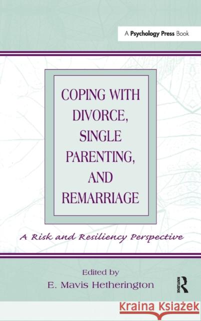 Coping With Divorce, Single Parenting, and Remarriage : A Risk and Resiliency Perspective E. Mavis Hetherington E. Mavis Hetherington  9780805830828 Taylor & Francis