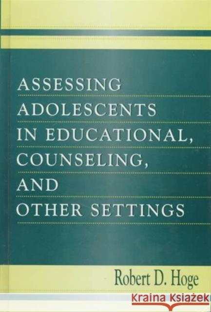 Assessing Adolescents in Educational, Counseling, and Other Settings Robert D. Hoge 9780805830941 Lawrence Erlbaum Associates