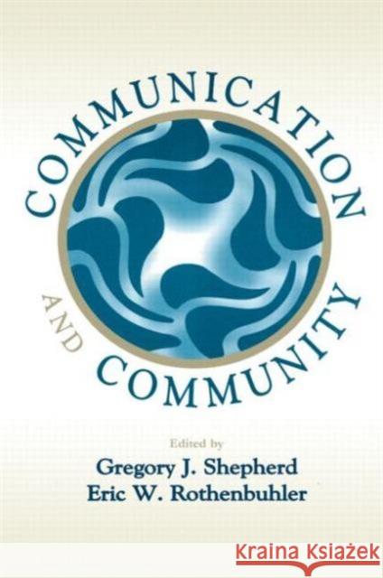 Communication and Community Gregory J. Shepherd Eric W. Rothenbuhler Gregory J. Shepherd 9780805831399