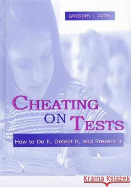 Cheating on Tests : How To Do It, Detect It, and Prevent It Gregory J. Cizek Gregory J. Cizek  9780805831443 Taylor & Francis