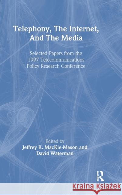 Telephony, the Internet, and the Media: Selected Papers From the 1997 Telecommunications Policy Research Conference Mackie-Mason, Jeffrey K. 9780805831511 Lawrence Erlbaum Associates