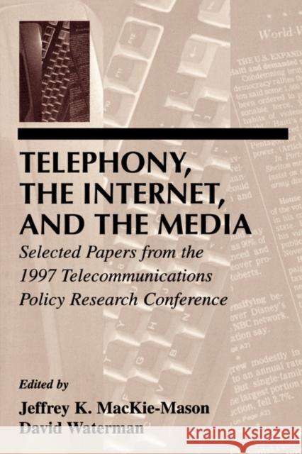 Telephony, the Internet, and the Media: Selected Papers from the 1997 Telecommunications Policy Research Conference Mackie-Mason, Jeffrey K. 9780805831528 Lawrence Erlbaum Associates