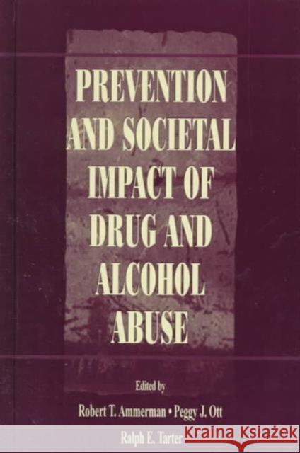 Prevention and Societal Impact of Drug and Alcohol Abuse Robert T. Ammerman Peggy J. Ott Ralph E. Tarter 9780805831573 Taylor & Francis