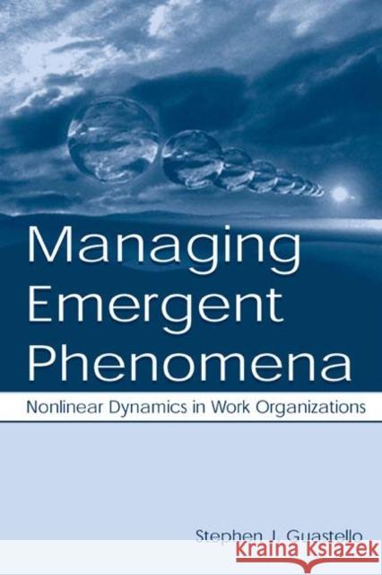 Managing Emergent Phenomena: Nonlinear Dynamics in Work Organizations Guastello, Stephen J. 9780805831634 Lawrence Erlbaum Associates