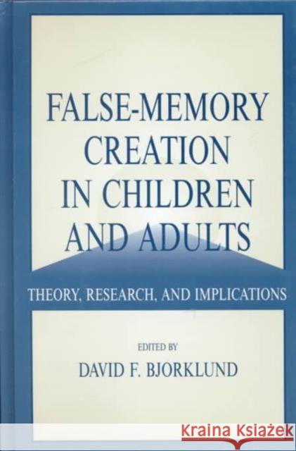 False-memory Creation in Children and Adults : Theory, Research, and Implications David F. Bjorklund 9780805831696 Lawrence Erlbaum Associates