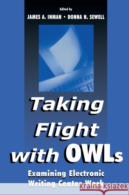 Taking Flight with Owls: Examining Electronic Writing Center Work Inman, James A. 9780805831726 Lawrence Erlbaum Associates