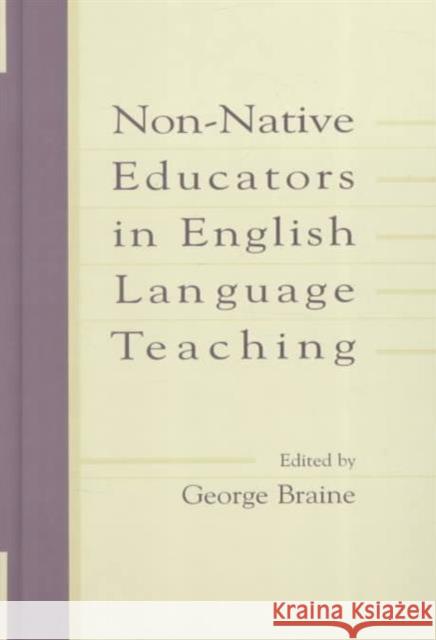 Non-native Educators in English Language Teaching George Braine George Braine  9780805832044 Taylor & Francis