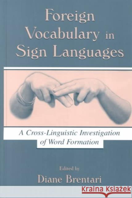 Foreign Vocabulary in Sign Languages: A Cross-Linguistic Investigation of Word Formation Brentari, Diane 9780805832082 Lawrence Erlbaum Associates