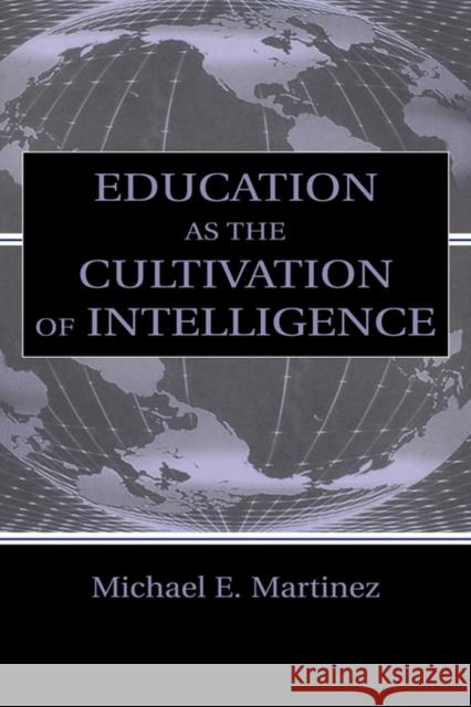 Education as the Cultivation of Intelligence Martinez, Michael E. 9780805832518