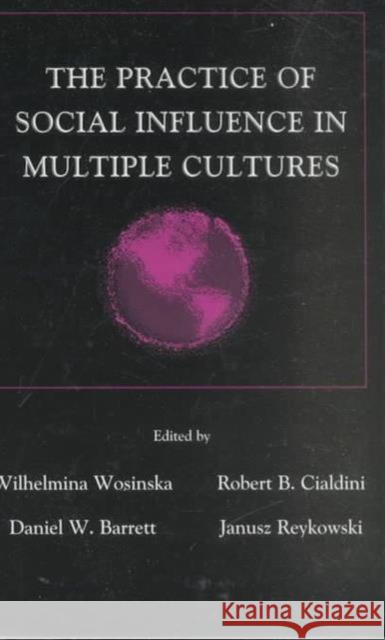 The Practice of Social influence in Multiple Cultures Wilhelmina Wosinska Robert B. Cialdini Daniel W. Barrett 9780805832792