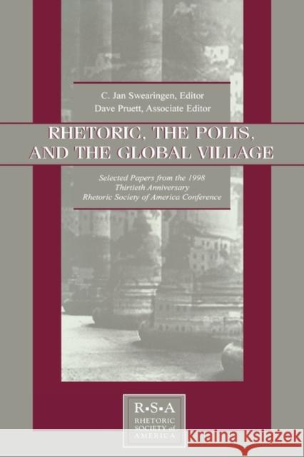 Rhetoric, the Polis, and the Global Village: Selected Papers from the 1998 Thirtieth Anniversary Rhetoric Society of America Conference Swearingen, C. Jan 9780805832945 Taylor & Francis