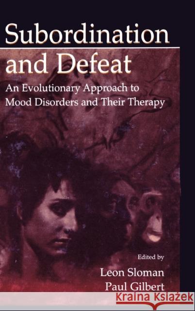 Subordination and Defeat: An Evolutionary Approach To Mood Disorders and Their Therapy Sloman, Leon 9780805832983