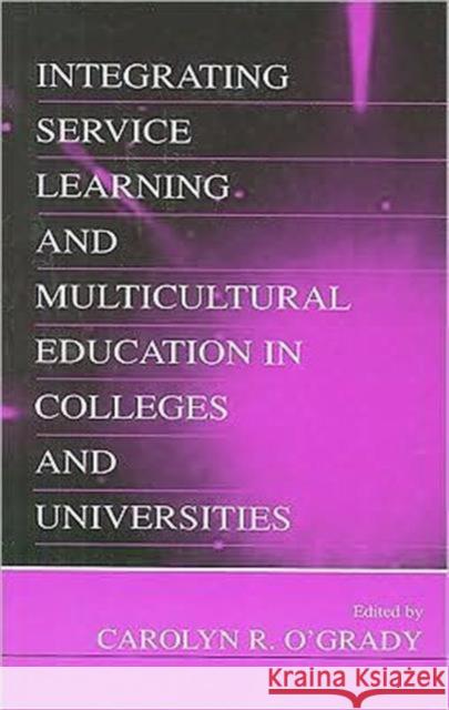 Integrating Service Learning and Multicultural Education in Colleges and Universities Carolyn R. O'Grady Carolyn R. O'Grady  9780805833447 Taylor & Francis