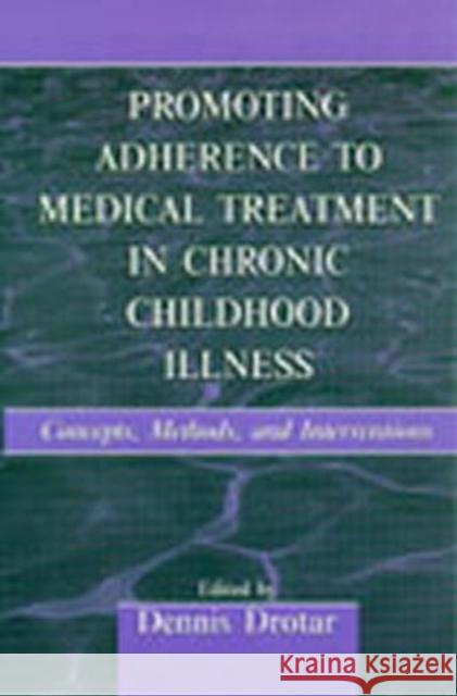 Promoting Adherence to Medical Treatment in Chronic Childhood Illness: Concepts, Methods, and Interventions Drotar, Dennis 9780805833485